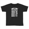 mustache made me do it funny Toddler T-shirt