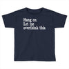 hang on let me overthink this Toddler T-shirt