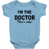 i'm the doctor that's why Baby Onesie