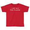 i got off the plane Toddler T-shirt