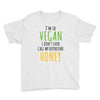 i'm so vegan i don't even call my boyfriend honey Youth Tee