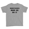 daddyissues made me do it Youth Tee