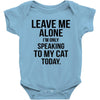 Leave Me Alone I Am Only Speaking To My Cat Today Baby Onesie