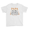 papa the man the myth the legend Youth Tee