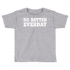 do better everday Toddler T-shirt