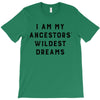 i am my ancestors' wildest dreams T-Shirt