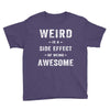 Weird Is A Side Effect Of Being Awesome Youth Tee