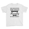 she believed she could but she was really tired so she didn't Youth Tee