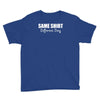 same shirt different day Youth Tee