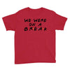we were on a break Youth Tee