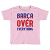 barca over everything!! Toddler T-shirt