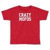 crazy mofos Toddler T-shirt