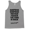 Surprise Surprise Mother Fucker The King Is Back Tank Top