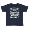 i never dreamed i would be a super cute caregiver but here i am killin Toddler T-shirt