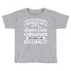 i never dreamed i would be a super cute caregiver but here i am killin Toddler T-shirt