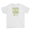 education is important but skiing is importanter Youth Tee