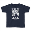 we are the weirdos mister Toddler T-shirt