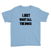 i just want all the dogs Youth Tee