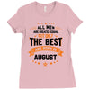 All Men Created Equal But The Best Born In August Ladies Fitted T-Shirt