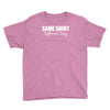 same shirt different day Youth Tee
