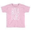 hola ladies   cool hip funny Toddler T-shirt