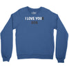 i love you(r dog) Crewneck Sweatshirt