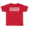do better everday Toddler T-shirt