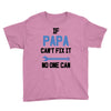 if papa can't fix it no one can Youth Tee
