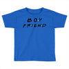 boyfriend friends tv show parody Toddler T-shirt