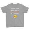 show your real face, halloween is coming Youth Tee