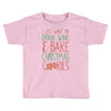 i just want to drink wine &amp; bake christmas cookies Toddler T-shirt