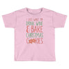 i just want to drink wine &amp; bake christmas cookies Toddler T-shirt