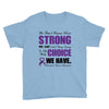 we don't know how strong we are until being strong is the only choice Youth Tee