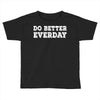 do better everday Toddler T-shirt