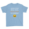 show your real face, halloween is coming Youth Tee