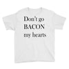 don&rsquo;t go bacon my hearts Youth Tee