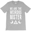 we are the weirdos mister T-Shirt