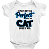 i may not be be perfect but my cat loves me Baby Onesie