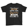 i never dreamed i would be a super cool daddy but here i am killing it Youth Tee