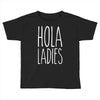 hola ladies   cool hip funny Toddler T-shirt