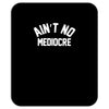 ain't no mediocre Mousepad