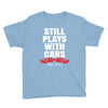 Still Plays With Cars Carpe Viam Youth Tee