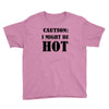 caution i might be hot Youth Tee