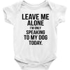 Leave Me Alone I Am Only Speaking To My Dog Today Baby Onesie