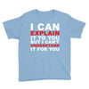 i can explain it to you but i can't understand it for you Youth Tee