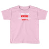 i may be wrong Toddler T-shirt