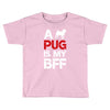a pug is my bff Toddler T-shirt