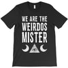 we are the weirdos mister T-Shirt