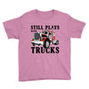 still plays with trucks family matching Youth Tee