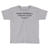 make football violent again Toddler T-shirt